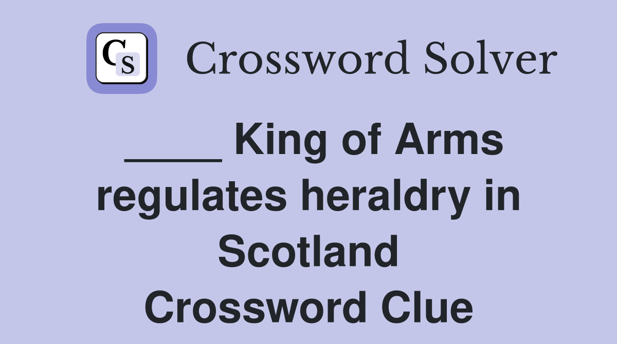 ____ King of Arms regulates heraldry in Scotland Crossword Clue