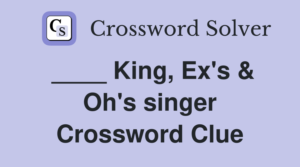 ____ King, Ex's & Oh's singer Crossword Clue