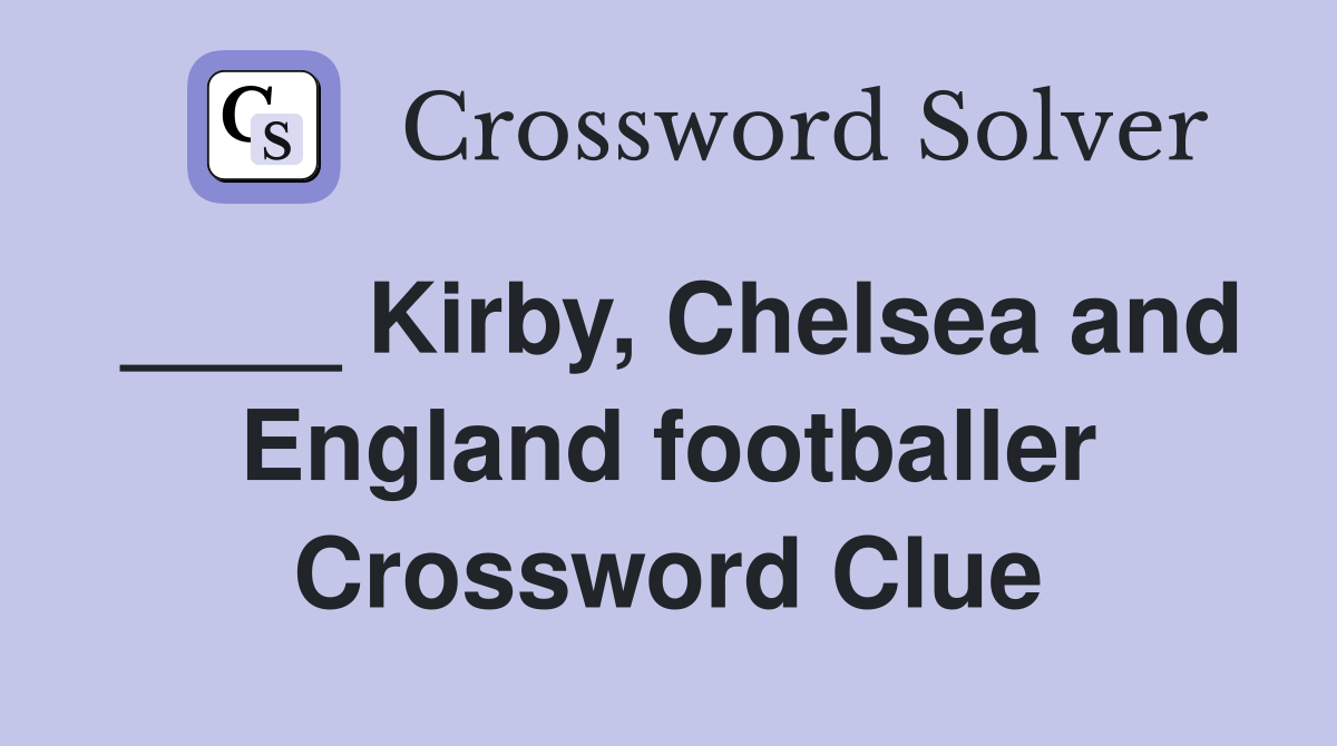 ____ Kirby, Chelsea and England footballer Crossword Clue