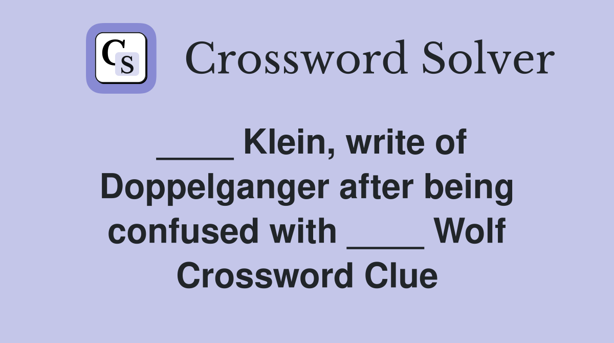 ____ Klein, write of Doppelganger after being confused with ____ Wolf Crossword Clue