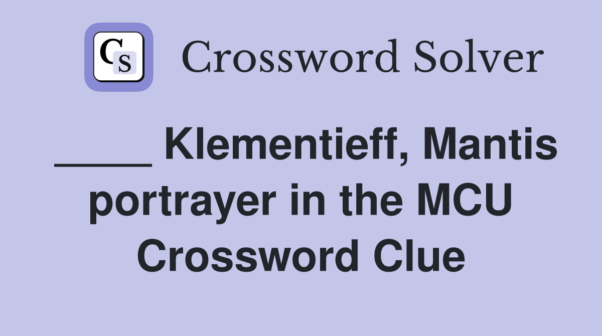____ Klementieff, Mantis portrayer in the MCU Crossword Clue