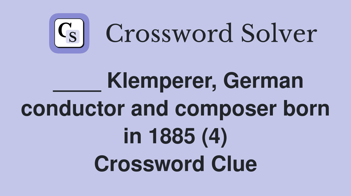 ____ Klemperer, German conductor and composer born in 1885 (4) Crossword Clue