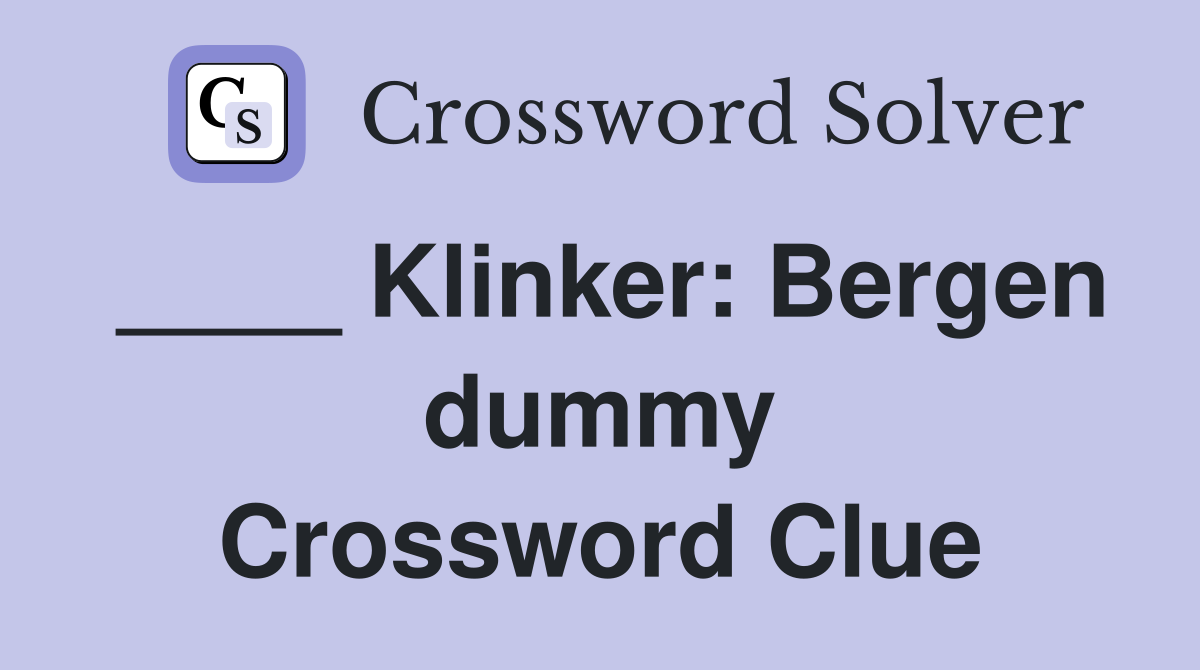 ____ Klinker: Bergen dummy Crossword Clue
