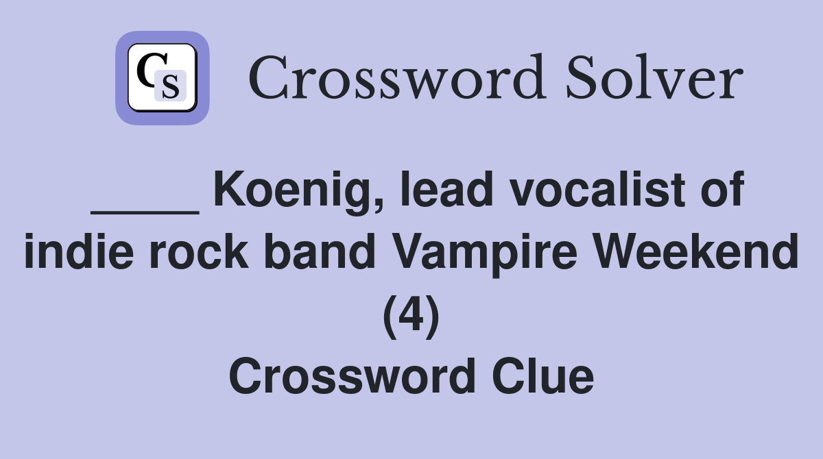 ____ Koenig, lead vocalist of indie rock band Vampire Weekend (4) Crossword Clue