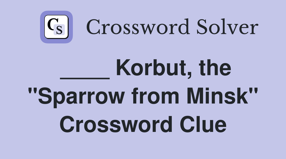 ____ Korbut, the "Sparrow from Minsk" Crossword Clue