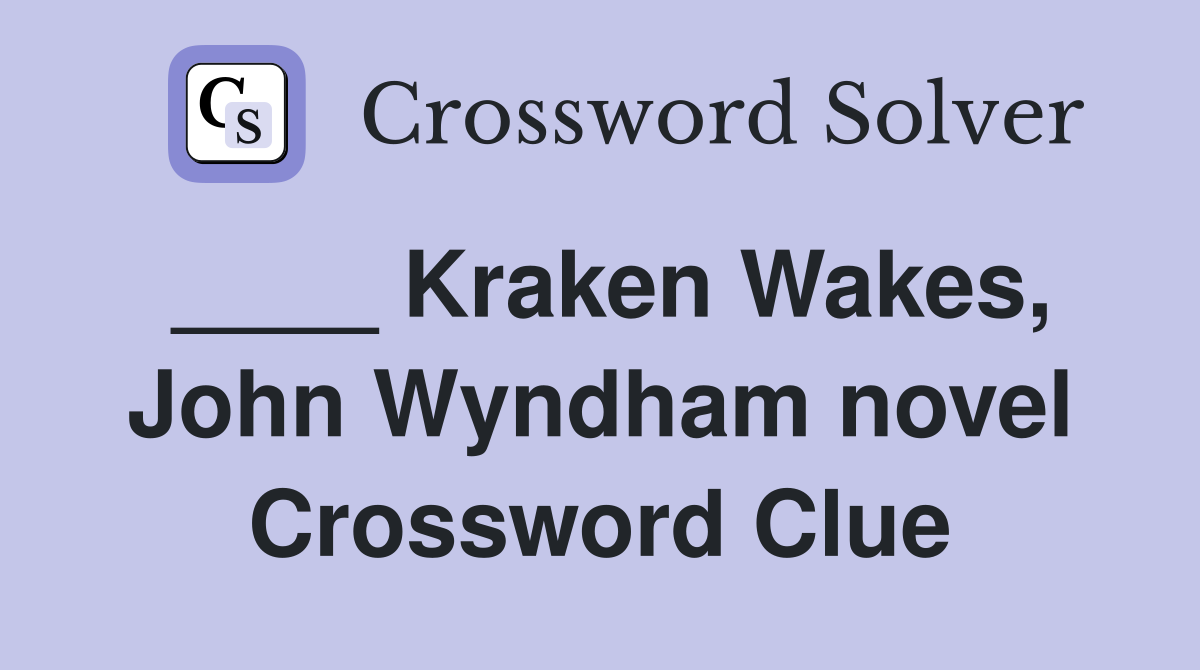 ____ Kraken Wakes, John Wyndham novel Crossword Clue