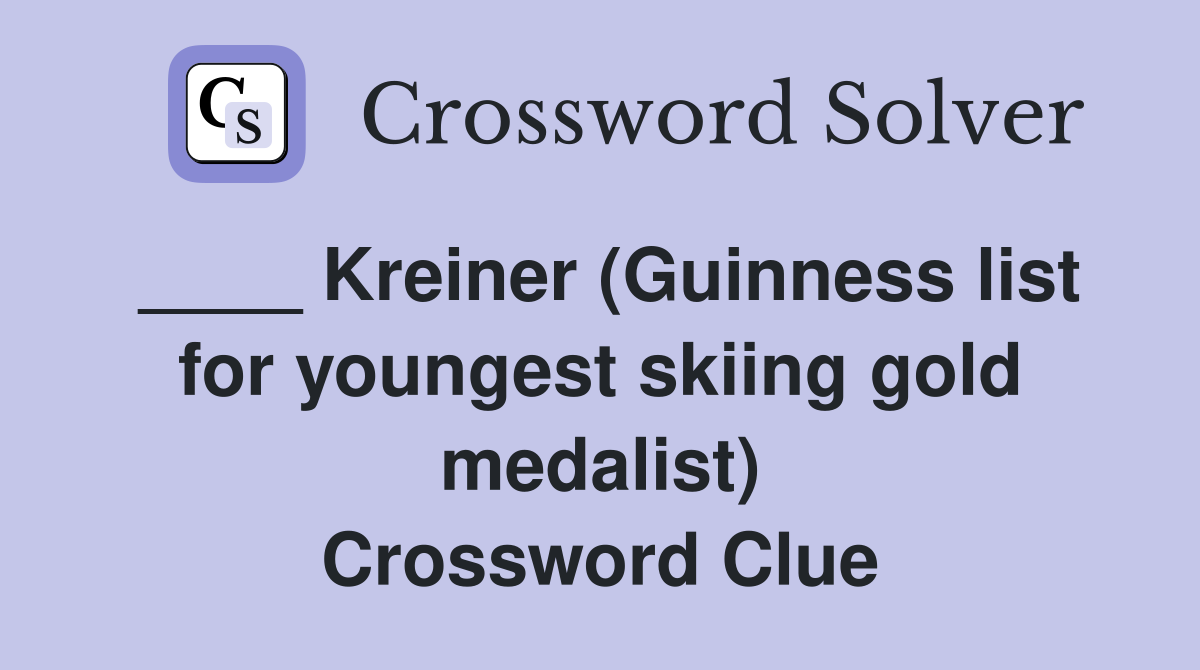 ____ Kreiner (Guinness list for youngest skiing gold medalist) Crossword Clue