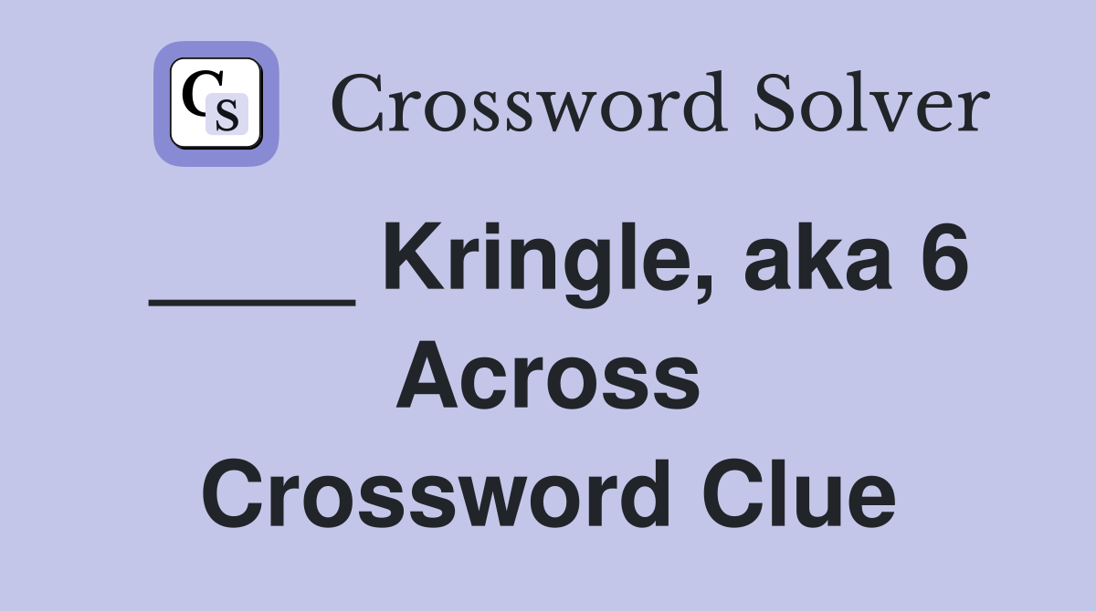 ____ Kringle, aka 6 Across Crossword Clue