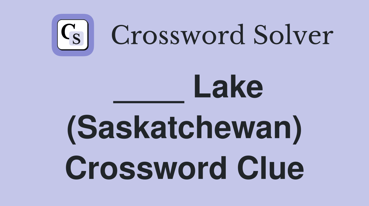 ____ Lake (Saskatchewan) Crossword Clue