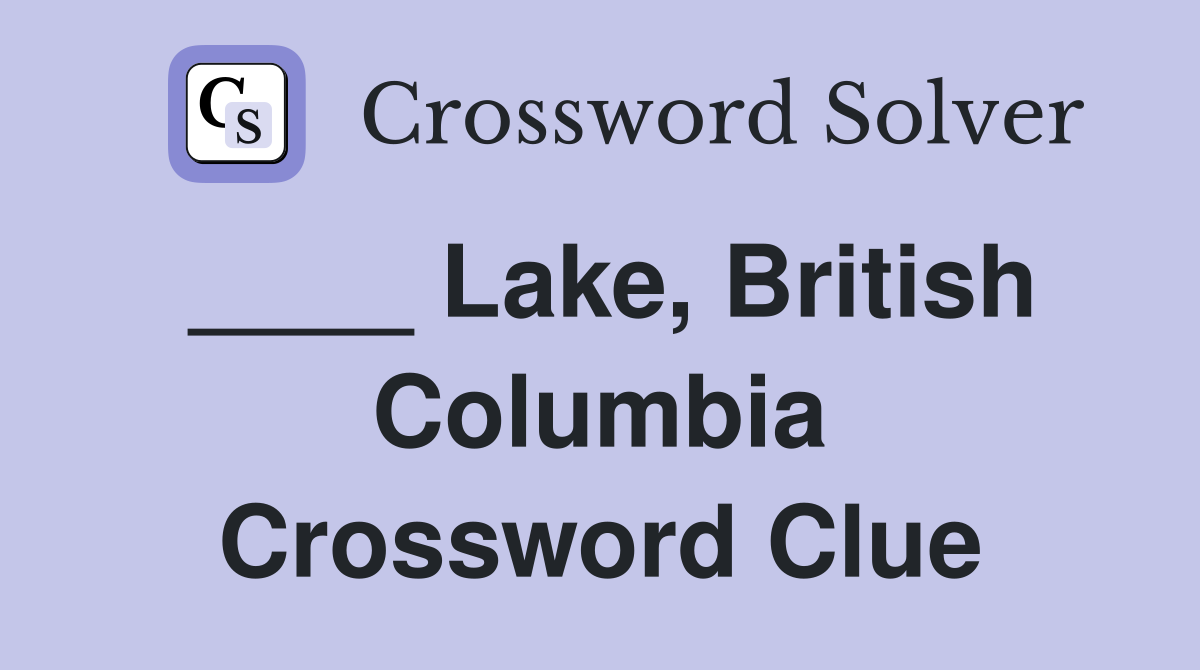 ____ Lake, British Columbia Crossword Clue