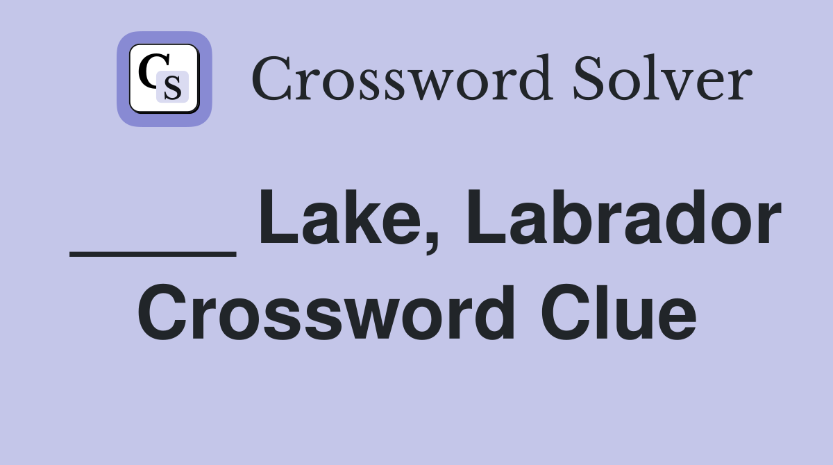 ____ Lake, Labrador Crossword Clue