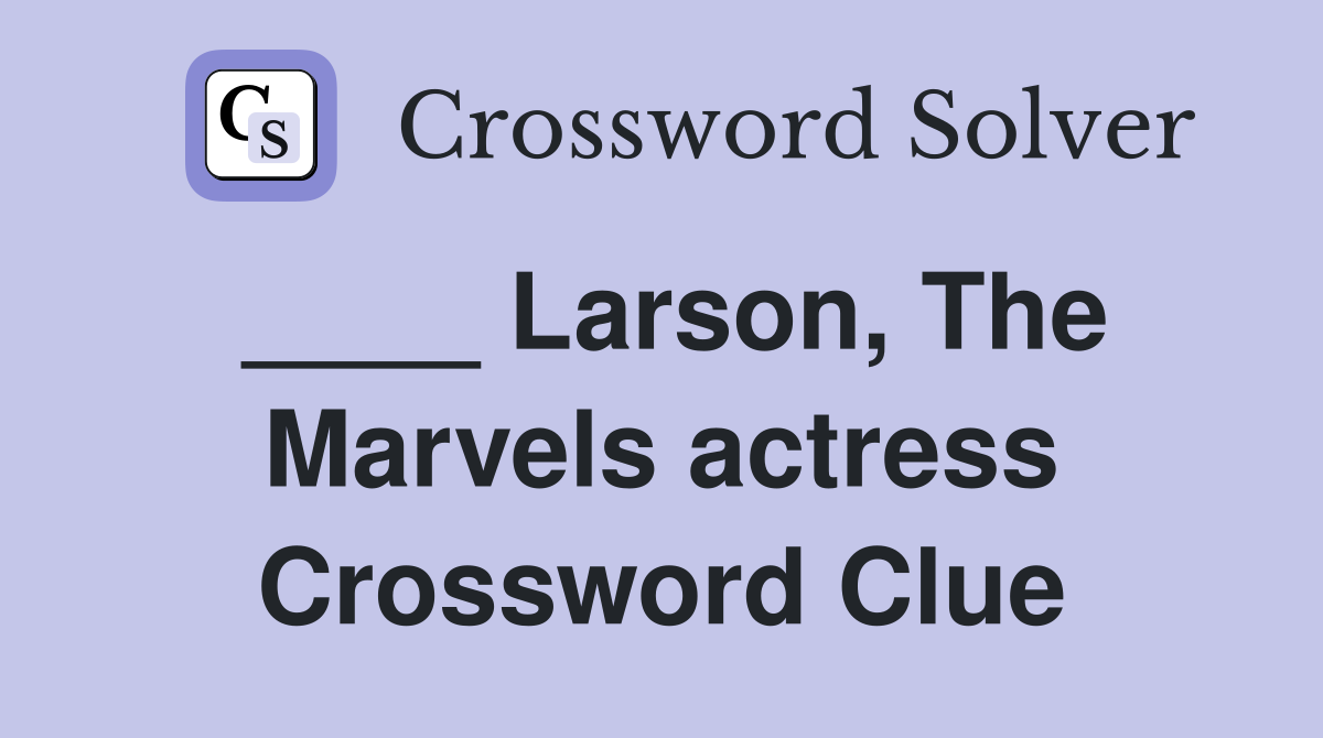 ____ Larson, The Marvels actress Crossword Clue