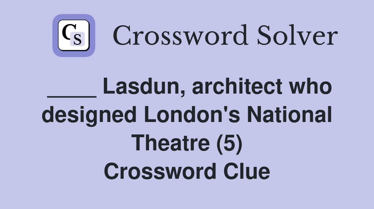 ____ Lasdun, architect who designed London's National Theatre (5) Crossword Clue