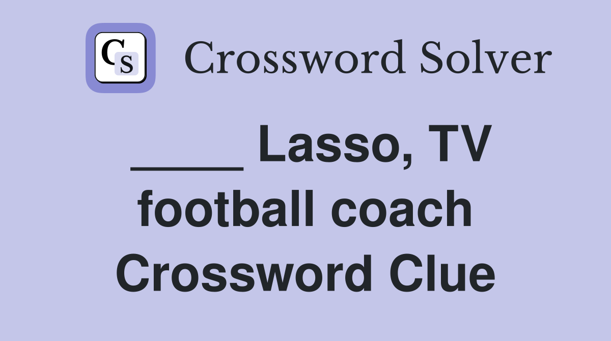 ____ Lasso, TV football coach Crossword Clue