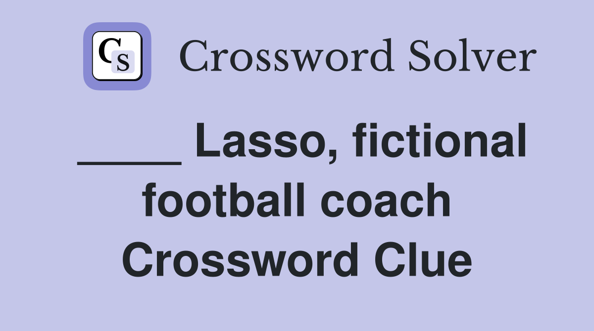 ____ Lasso, fictional football coach Crossword Clue