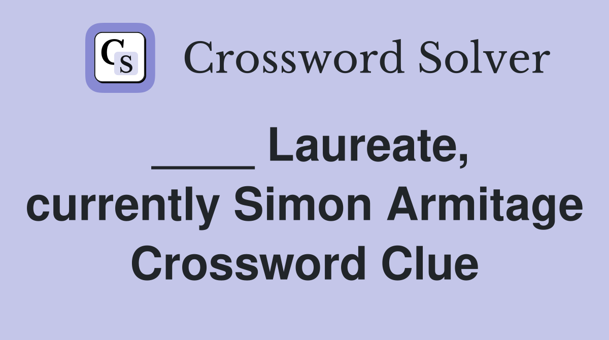 ____ Laureate, currently Simon Armitage Crossword Clue