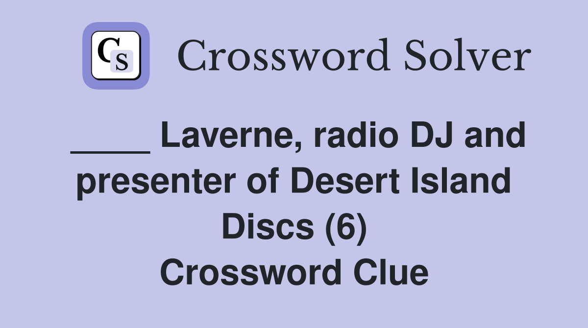 ____ Laverne, radio DJ and presenter of Desert Island Discs (6) Crossword Clue