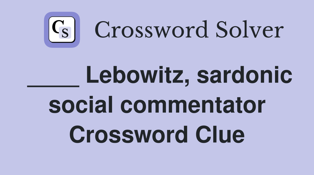 ____ Lebowitz, sardonic social commentator Crossword Clue