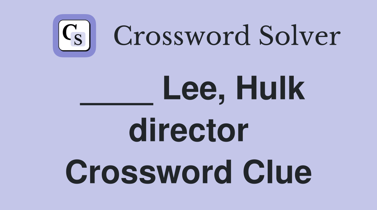 ____ Lee, Hulk director Crossword Clue