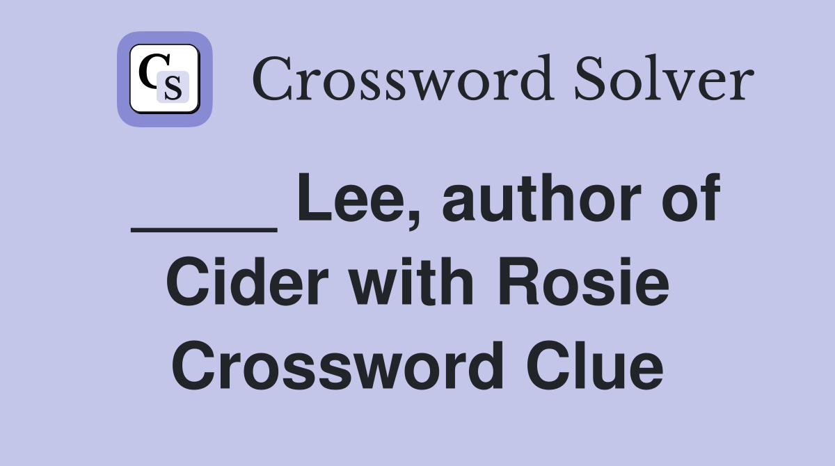 ____ Lee, author of Cider with Rosie Crossword Clue