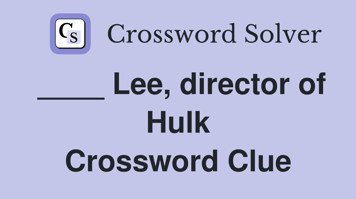 ____ Lee, director of Hulk Crossword Clue