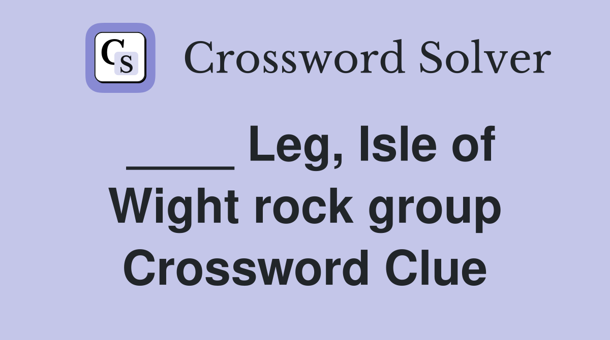 ____ Leg, Isle of Wight rock group Crossword Clue