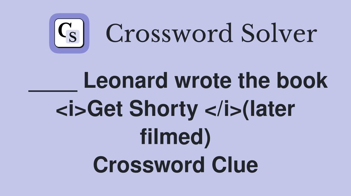 ____ Leonard wrote the book <i>Get Shorty </i>(later filmed) Crossword Clue