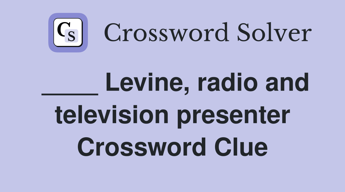 ____ Levine, radio and television presenter Crossword Clue