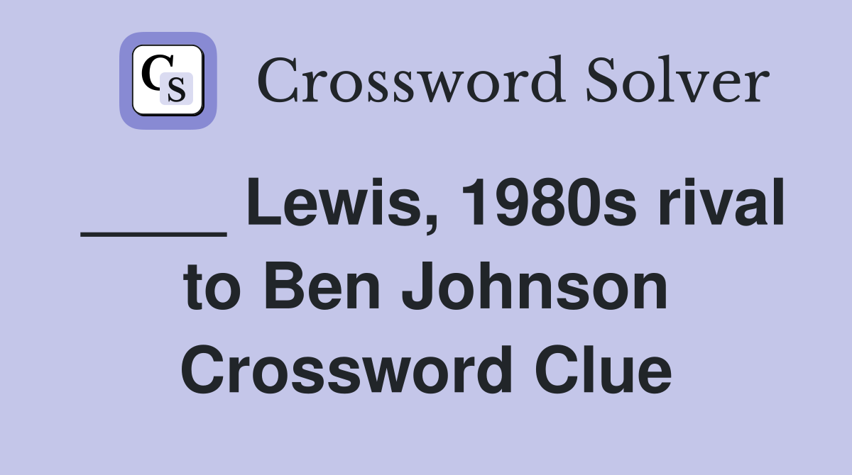 ____ Lewis, 1980s rival to Ben Johnson Crossword Clue