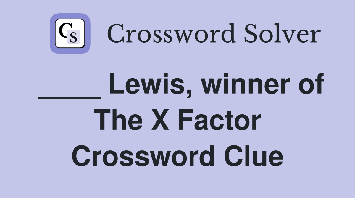 ____ Lewis, winner of The X Factor Crossword Clue