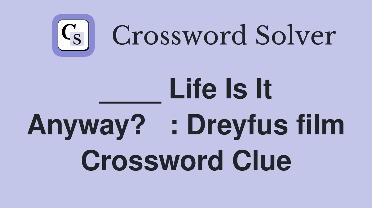 ____ Life Is It  Anyway?   : Dreyfus film Crossword Clue