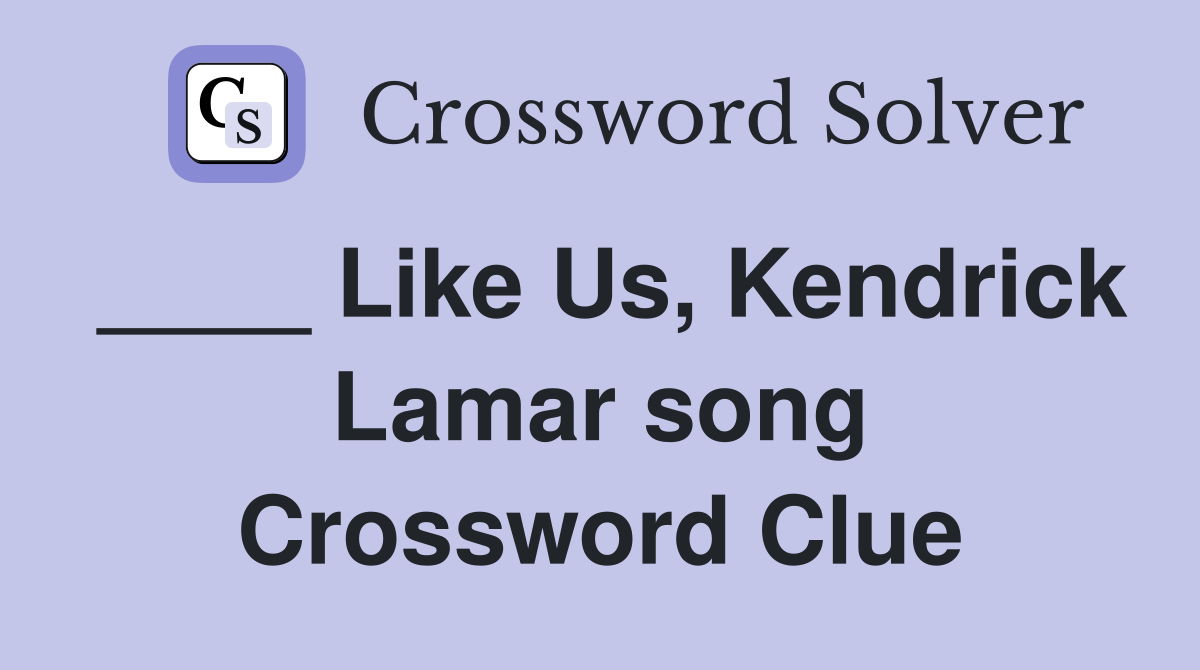 ____ Like Us, Kendrick Lamar song Crossword Clue