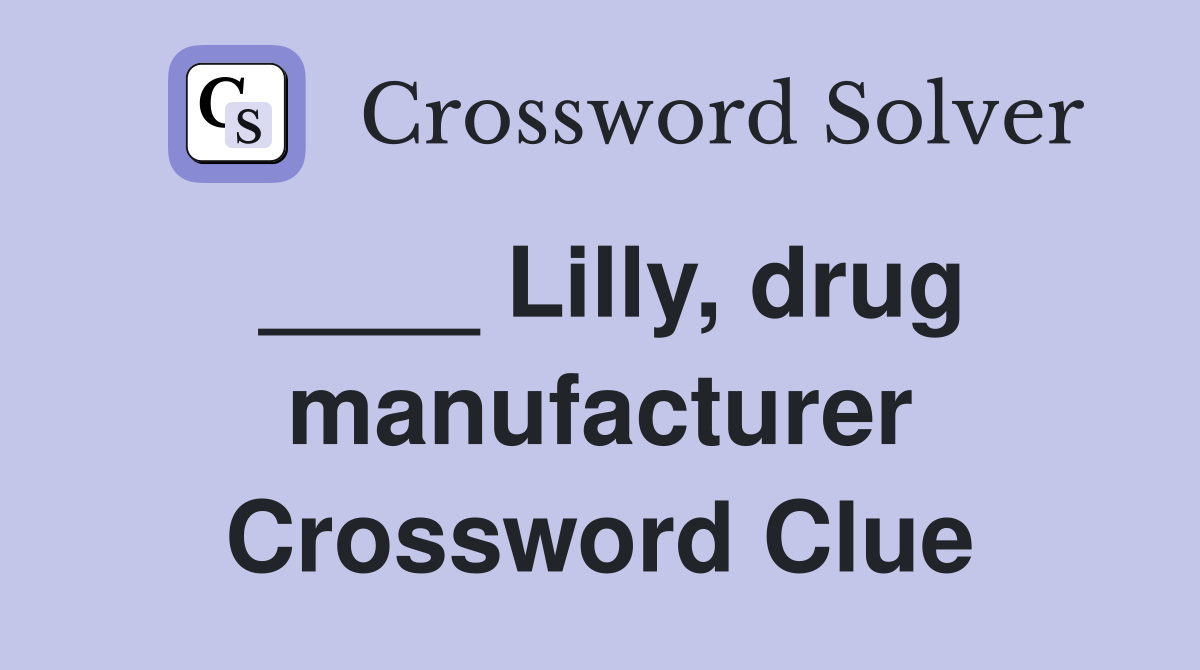 ____ Lilly, drug manufacturer Crossword Clue