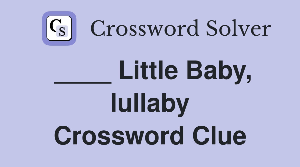____ Little Baby, lullaby Crossword Clue