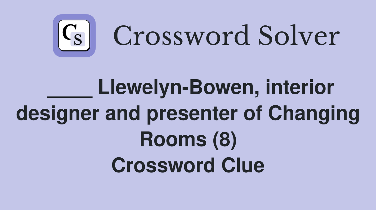 ____ Llewelyn-Bowen, interior designer and presenter of Changing Rooms (8) Crossword Clue