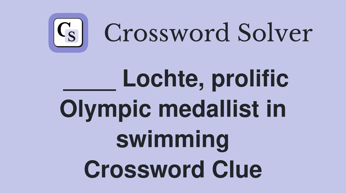 ____ Lochte, prolific Olympic medallist in swimming Crossword Clue