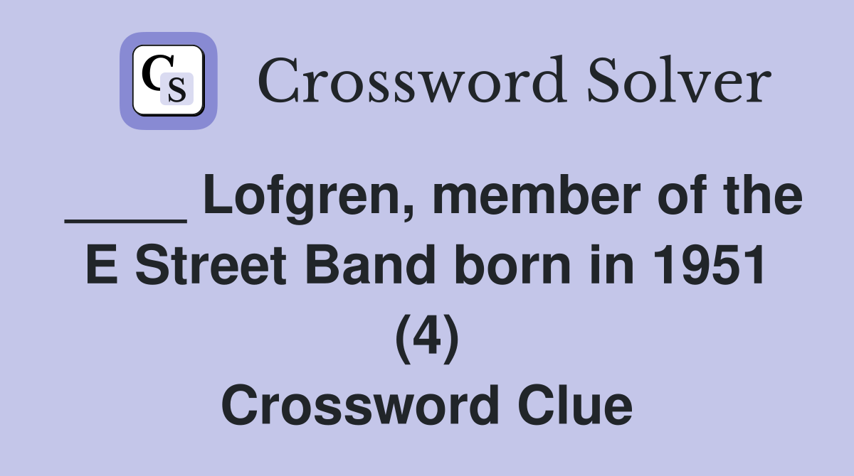 ____ Lofgren, member of the E Street Band born in 1951 (4) Crossword Clue