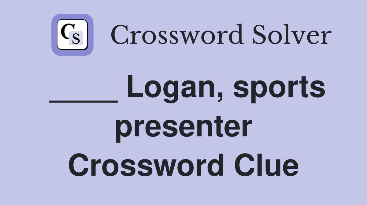 ____ Logan, sports presenter Crossword Clue