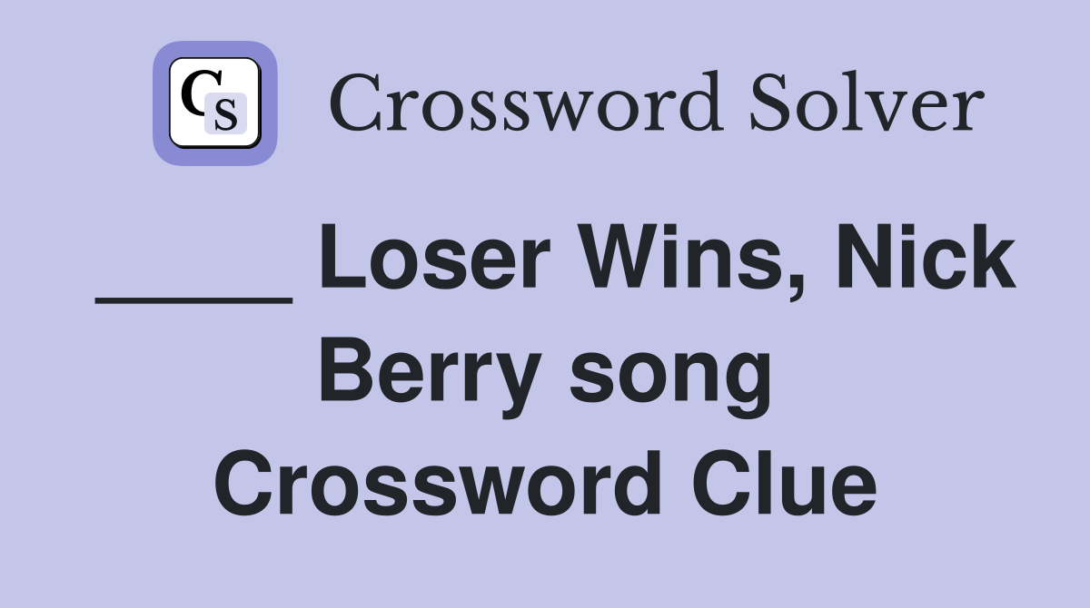____ Loser Wins, Nick Berry song Crossword Clue