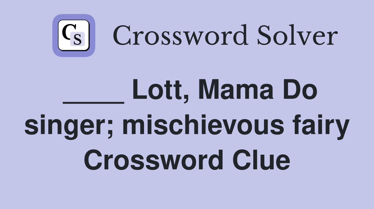 ____ Lott, Mama Do singer; mischievous fairy Crossword Clue