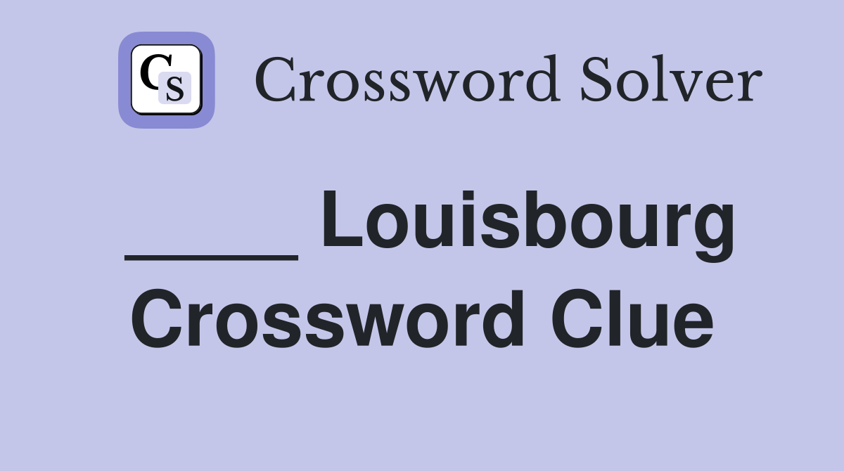 ____ Louisbourg Crossword Clue