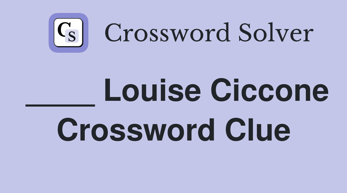 ____ Louise Ciccone Crossword Clue