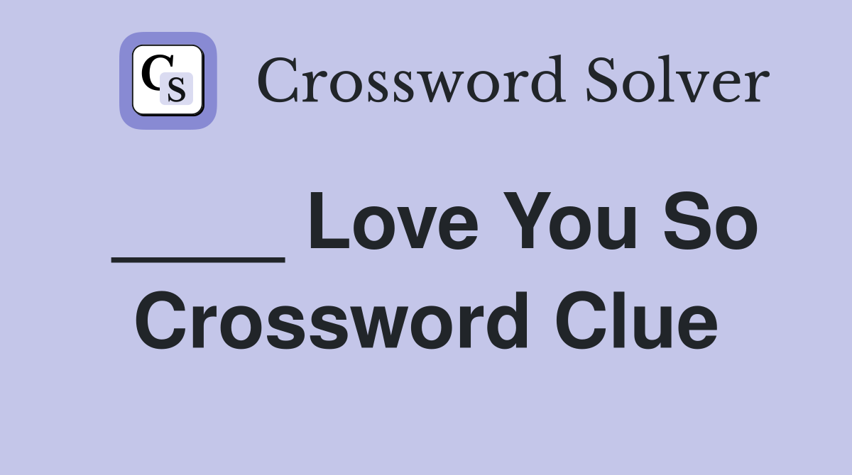 ____ Love You So Crossword Clue