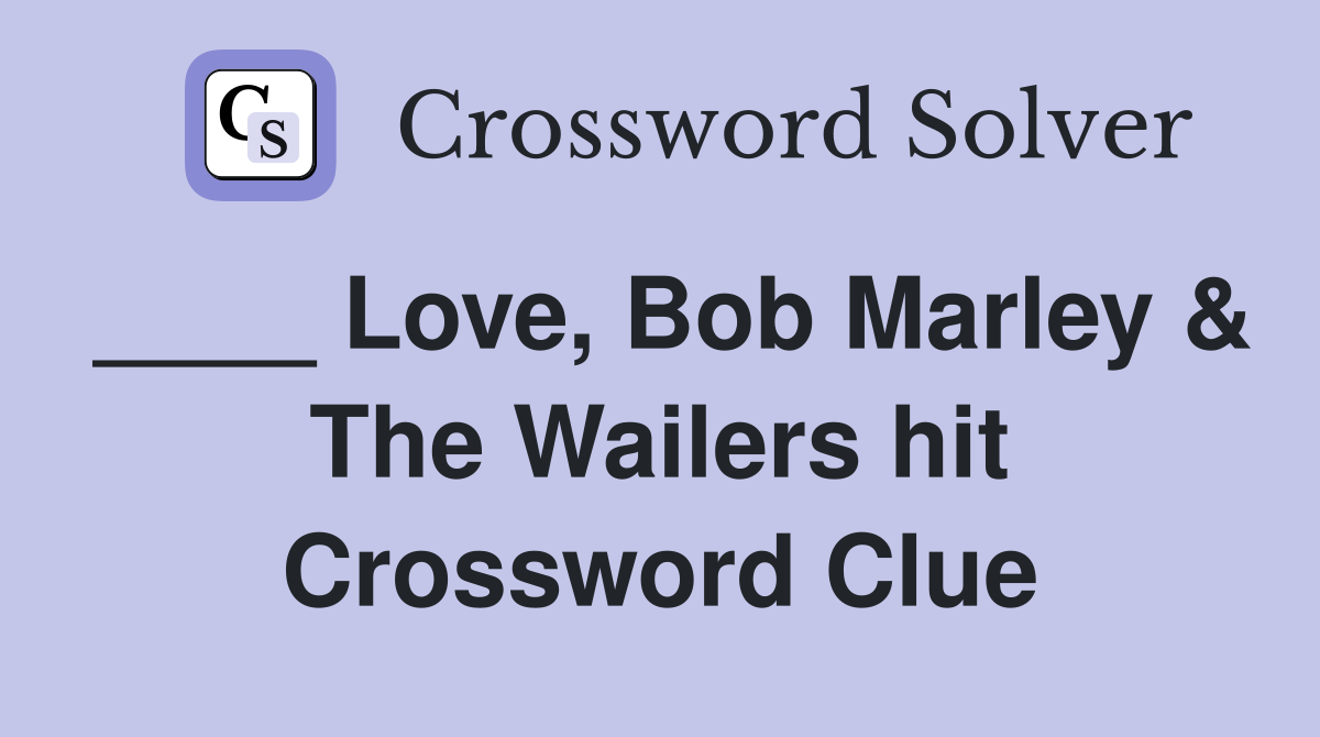 ____ Love, Bob Marley & The Wailers hit Crossword Clue