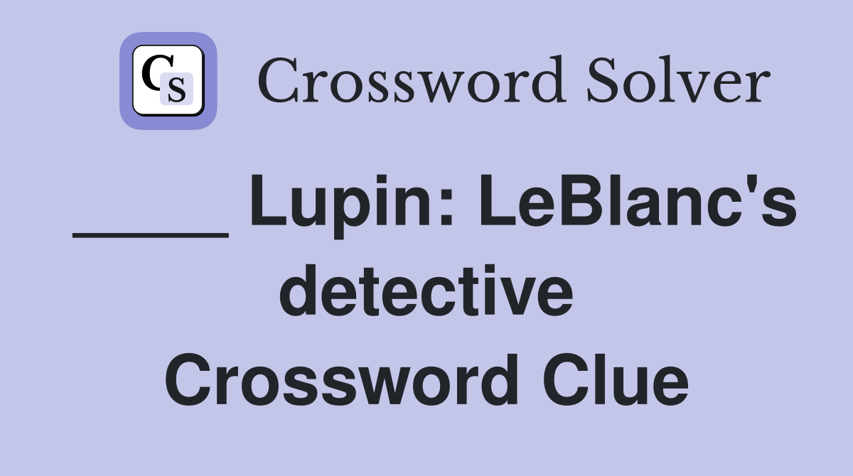 ____ Lupin: LeBlanc's detective Crossword Clue