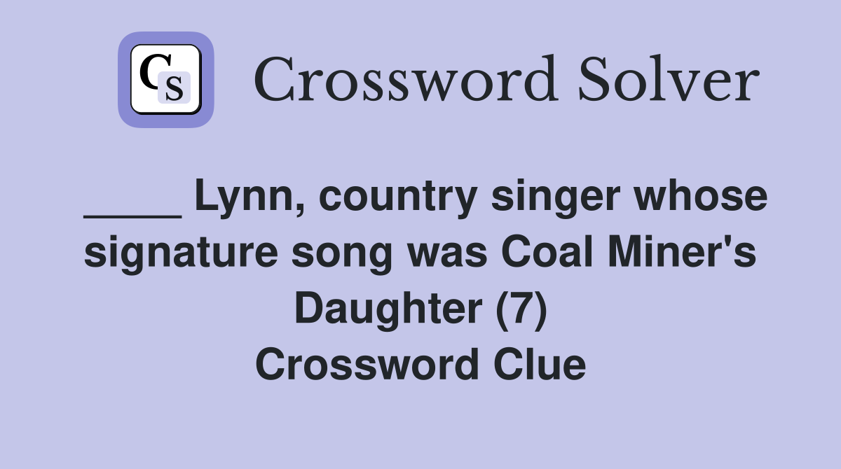 ____ Lynn, country singer whose signature song was Coal Miner's Daughter (7) Crossword Clue
