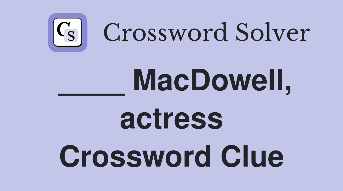 ____ MacDowell, actress Crossword Clue
