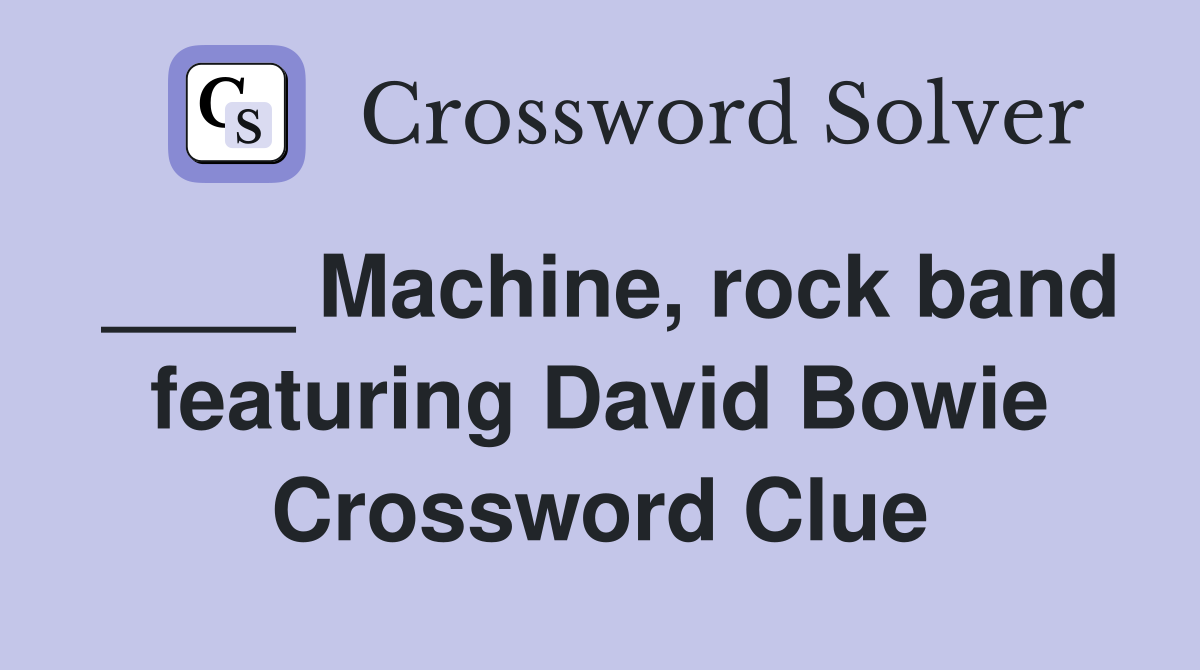 ____ Machine, rock band featuring David Bowie Crossword Clue