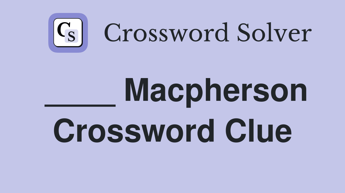 ____ Macpherson Crossword Clue