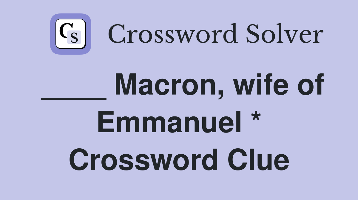 ____ Macron, wife of Emmanuel * Crossword Clue
